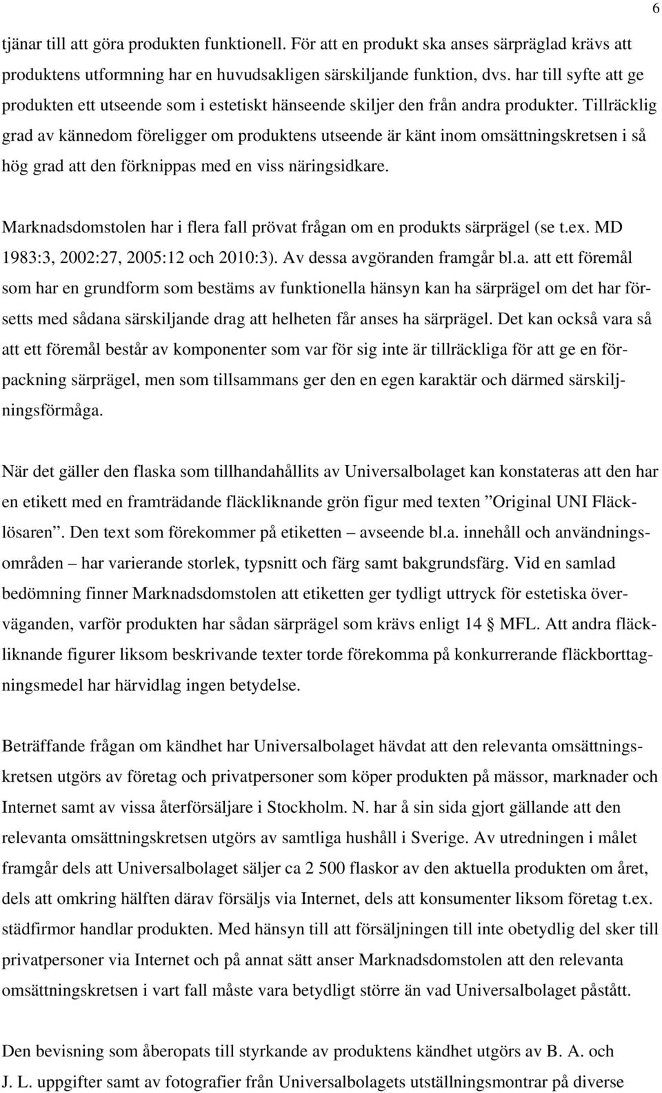 Tillräcklig grad av kännedom föreligger om produktens utseende är känt inom omsättningskretsen i så hög grad att den förknippas med en viss näringsidkare.