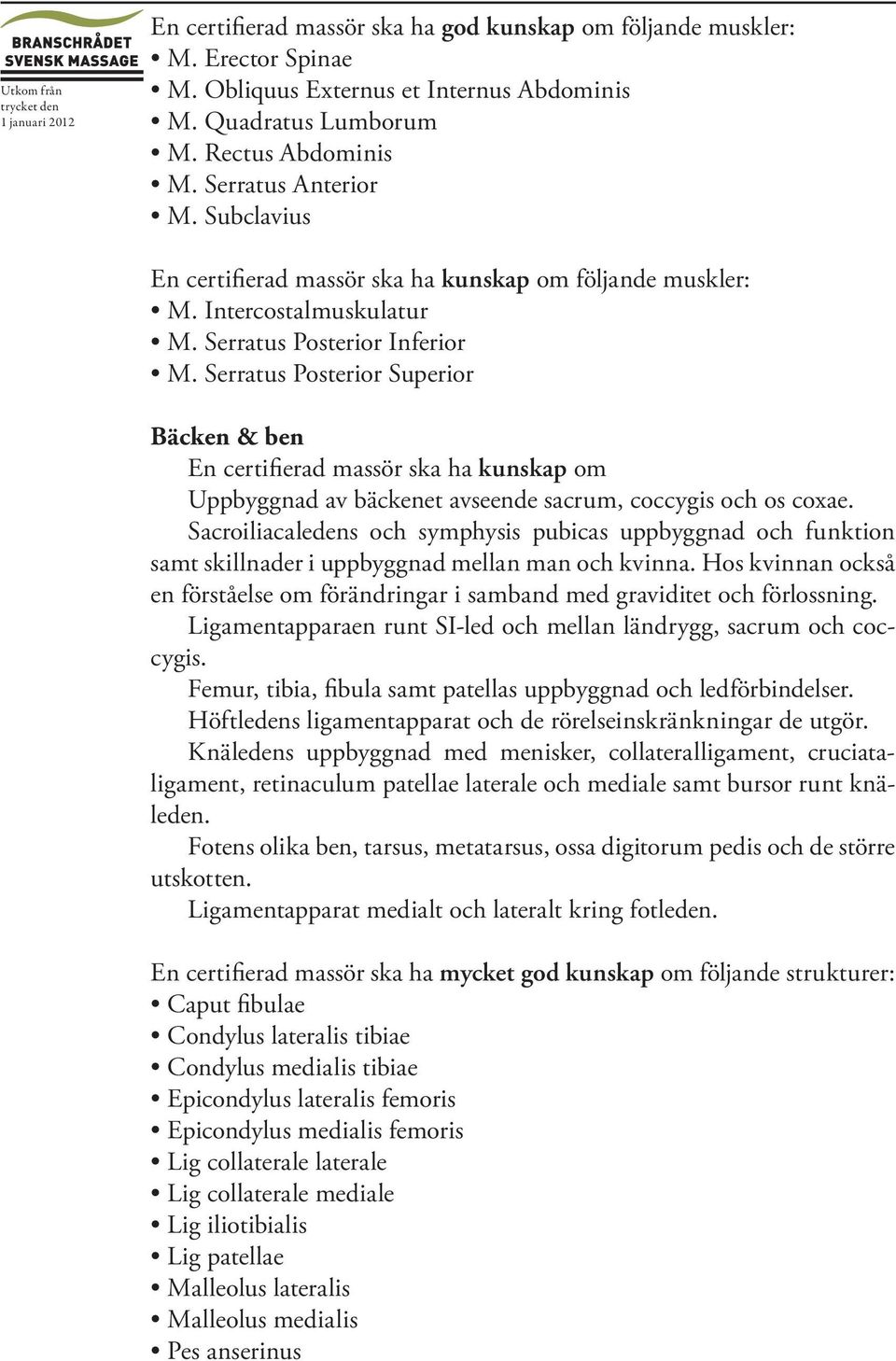 Serratus Posterior Superior Bäcken & ben En certifierad massör ska ha kunskap om Uppbyggnad av bäckenet avseende sacrum, coccygis och os coxae.