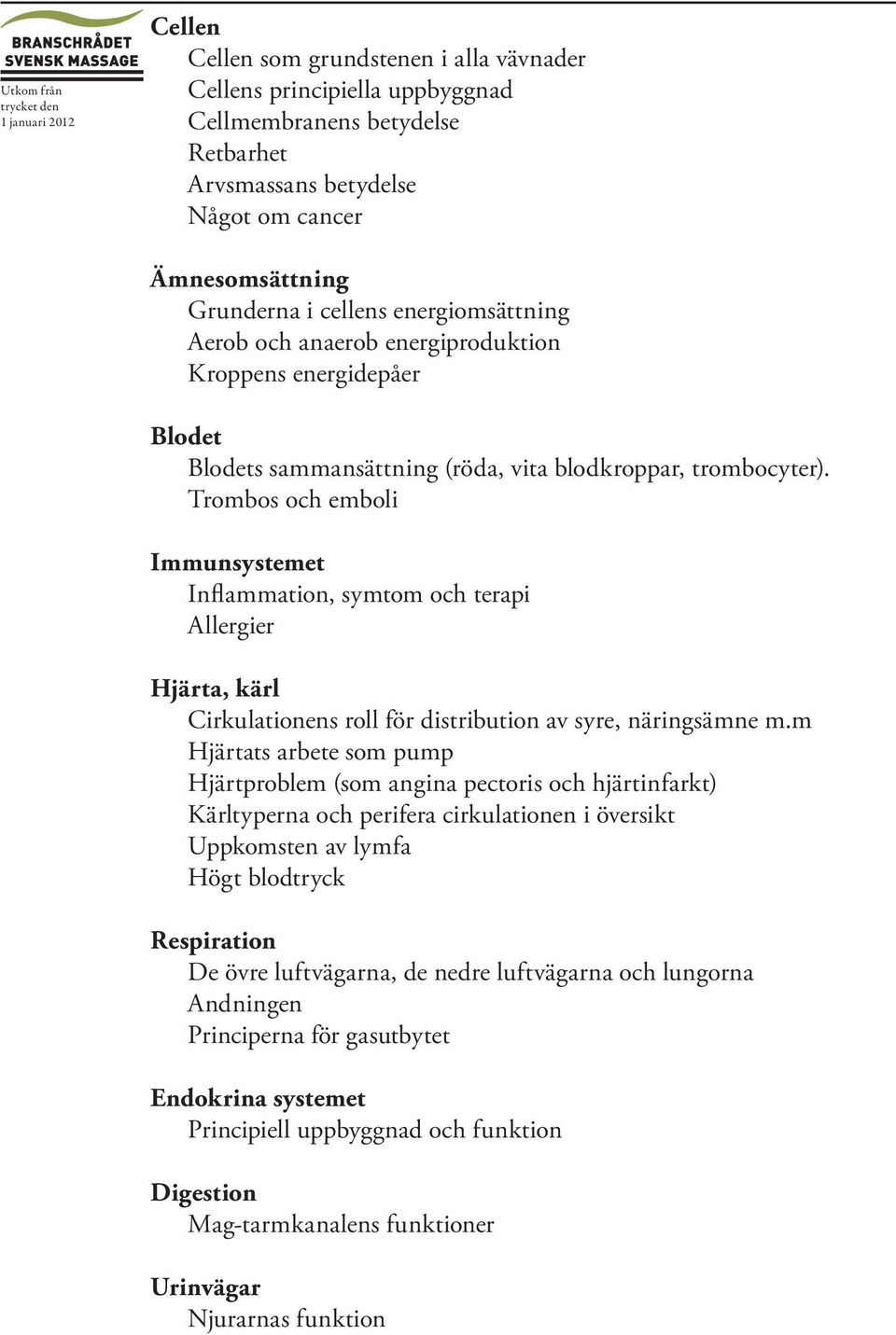 Trombos och emboli Immunsystemet Inflammation, symtom och terapi Allergier Hjärta, kärl Cirkulationens roll för distribution av syre, näringsämne m.