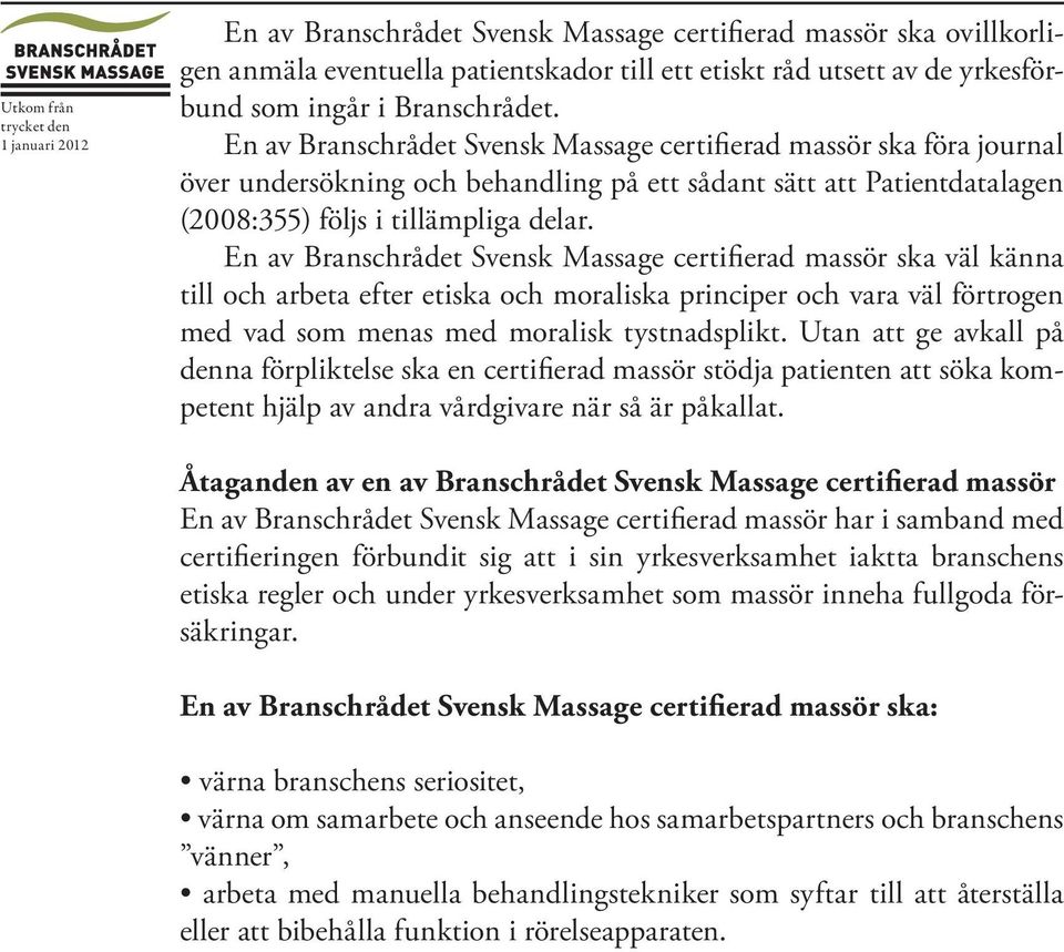 En av Branschrådet Svensk Massage certifierad massör ska väl känna till och arbeta efter etiska och moraliska principer och vara väl förtrogen med vad som menas med moralisk tystnadsplikt.