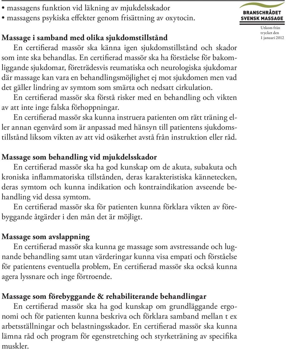 En certifierad massör ska ha förståelse för bakomliggande sjukdomar, företrädesvis reumatiska och neurologiska sjukdomar där massage kan vara en behandlingsmöjlighet ej mot sjukdomen men vad det