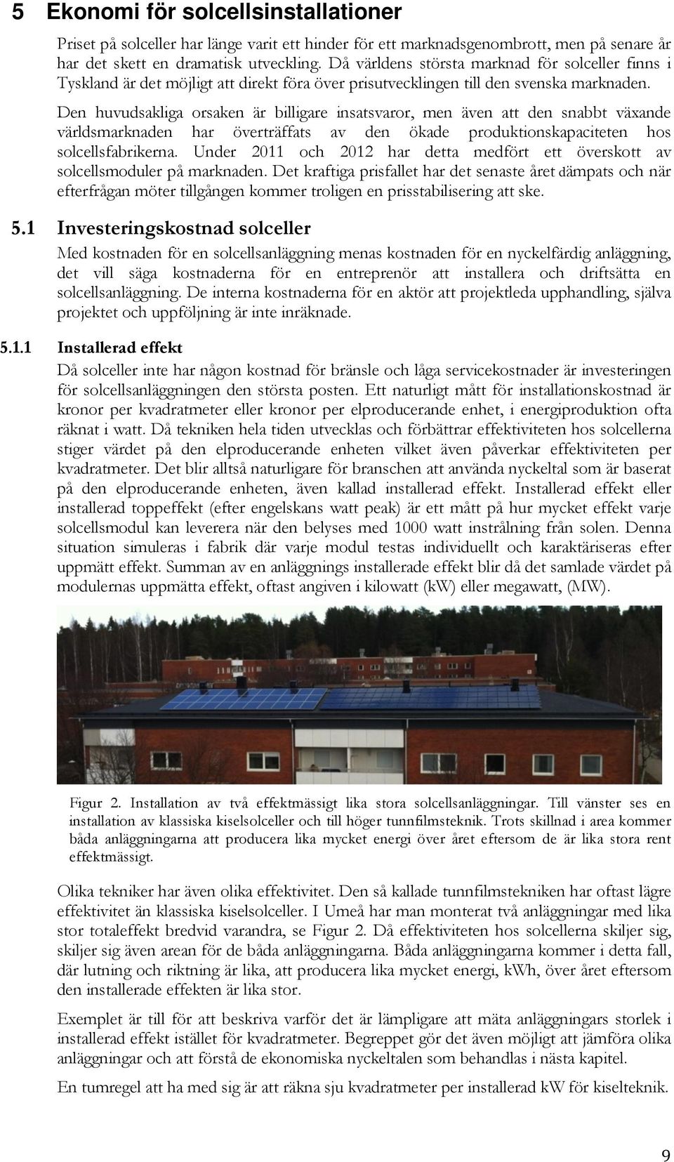 Den huvudsakliga orsaken är billigare insatsvaror, men även att den snabbt växande världsmarknaden har överträffats av den ökade produktionskapaciteten hos solcellsfabrikerna.