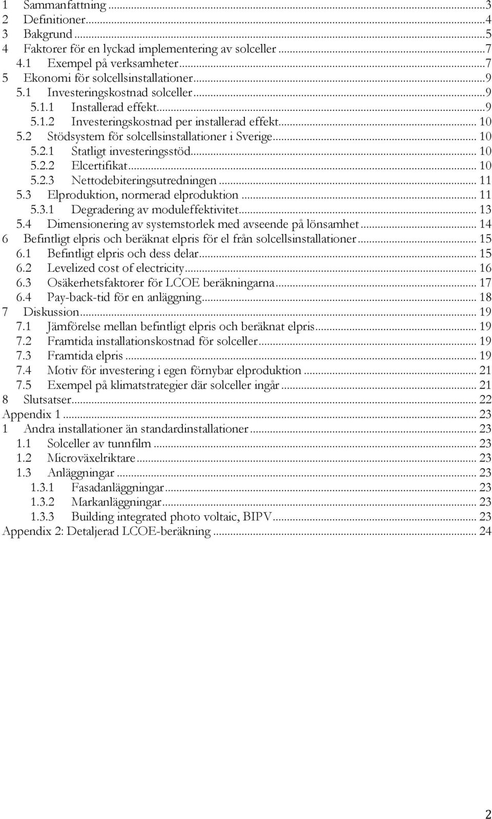 .. 10 5.2.2 Elcertifikat... 10 5.2.3 Nettodebiteringsutredningen... 11 5.3 Elproduktion, normerad elproduktion... 11 5.3.1 Degradering av moduleffektivitet... 13 5.