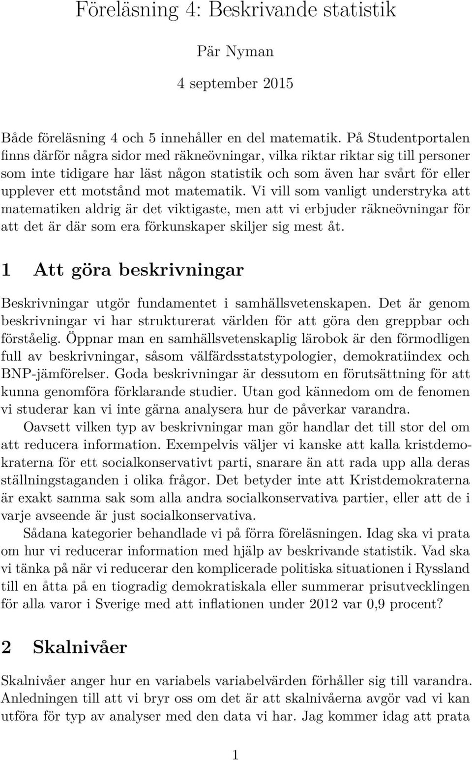 mot matematik. Vi vill som vanligt understryka att matematiken aldrig är det viktigaste, men att vi erbjuder räkneövningar för att det är där som era förkunskaper skiljer sig mest åt.