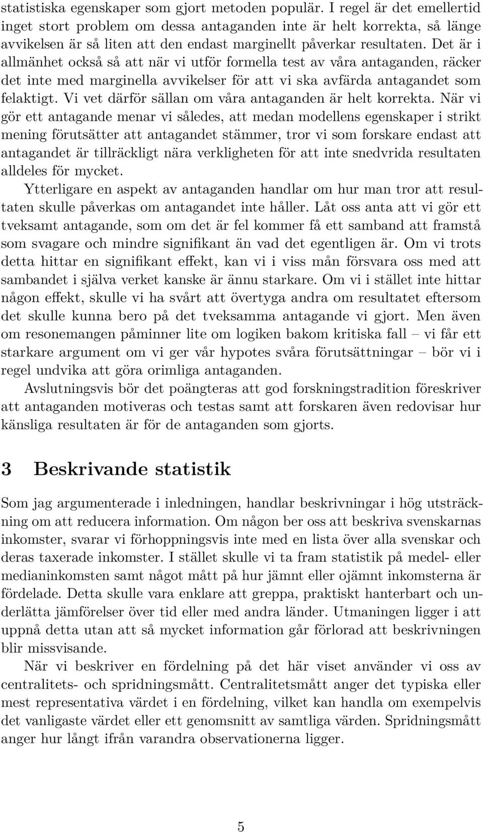 Det är i allmänhet också så att när vi utför formella test av våra antaganden, räcker det inte med marginella avvikelser för att vi ska avfärda antagandet som felaktigt.