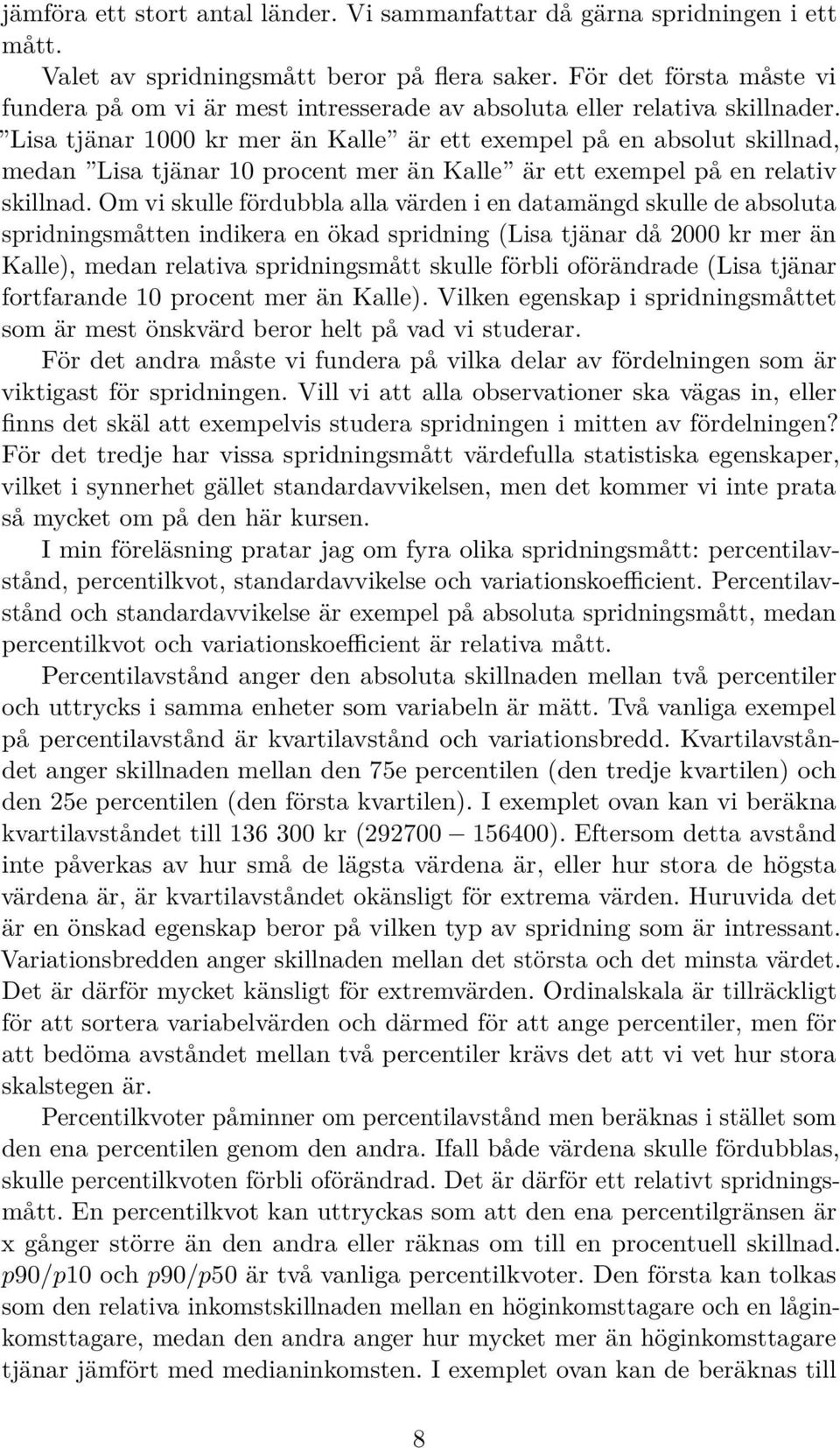 Lisa tjänar 1000 kr mer än Kalle är ett exempel på en absolut skillnad, medan Lisa tjänar 10 procent mer än Kalle är ett exempel på en relativ skillnad.