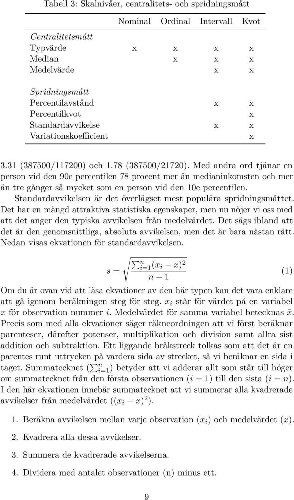 Med andra ord tjänar en person vid den 90e percentilen 78 procent mer än medianinkomsten och mer än tre gånger så mycket som en person vid den 10e percentilen.