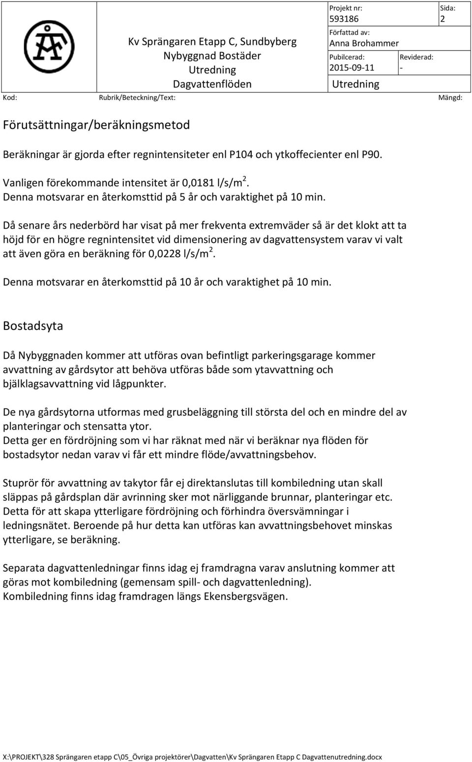 Då senare års nederbörd har visat på mer frekventa extremväder så är det klokt att ta höjd för en högre regnintensitet vid dimensionering av dagvattensystem varav vi valt att även göra en beräkning