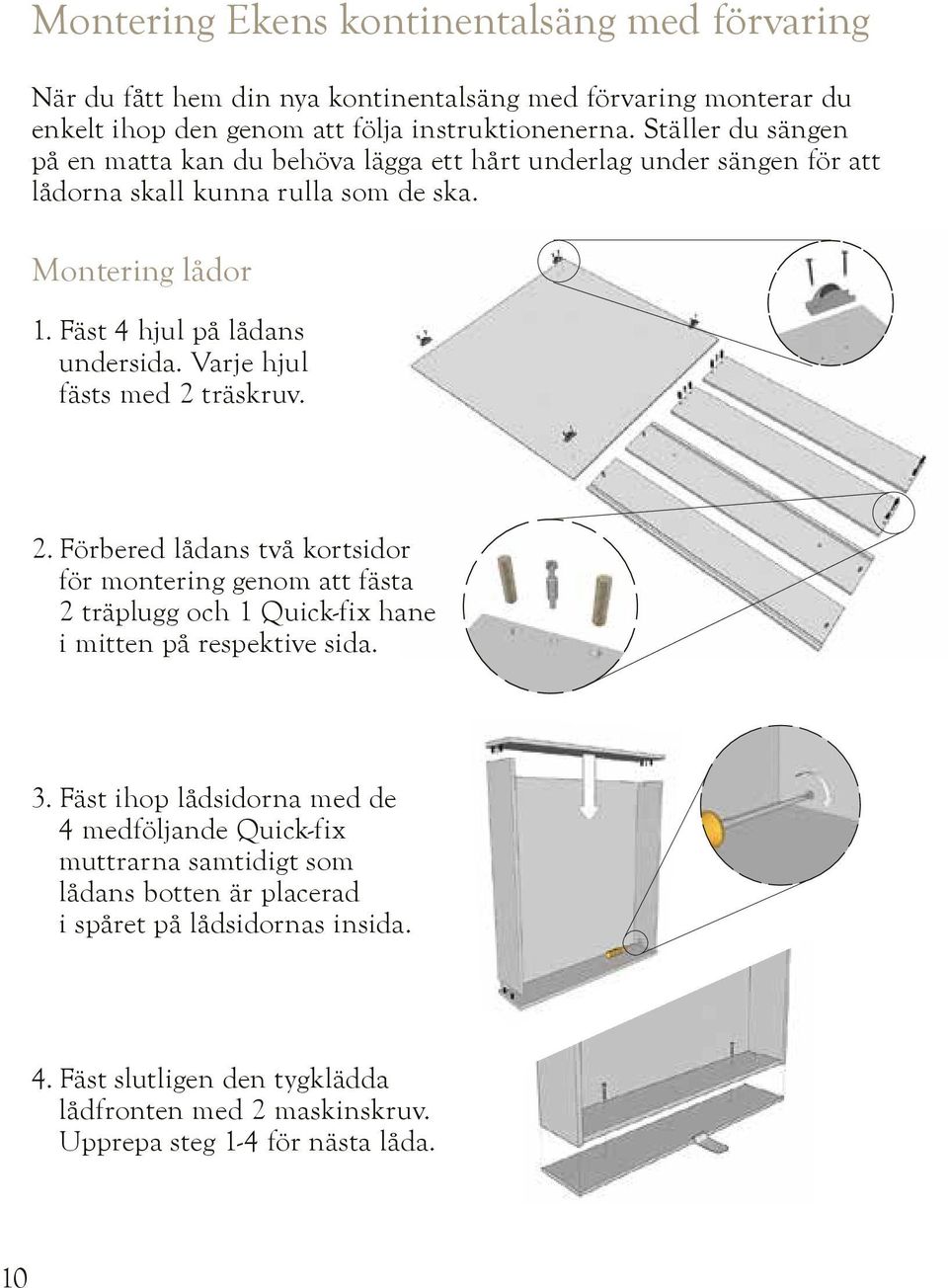 Varje hjul fästs med 2 träskruv. 2. Förbered lådans två kortsidor för montering genom att fästa 2 träplugg och 1 Quick-fix hane i mitten på respektive sida. 3.