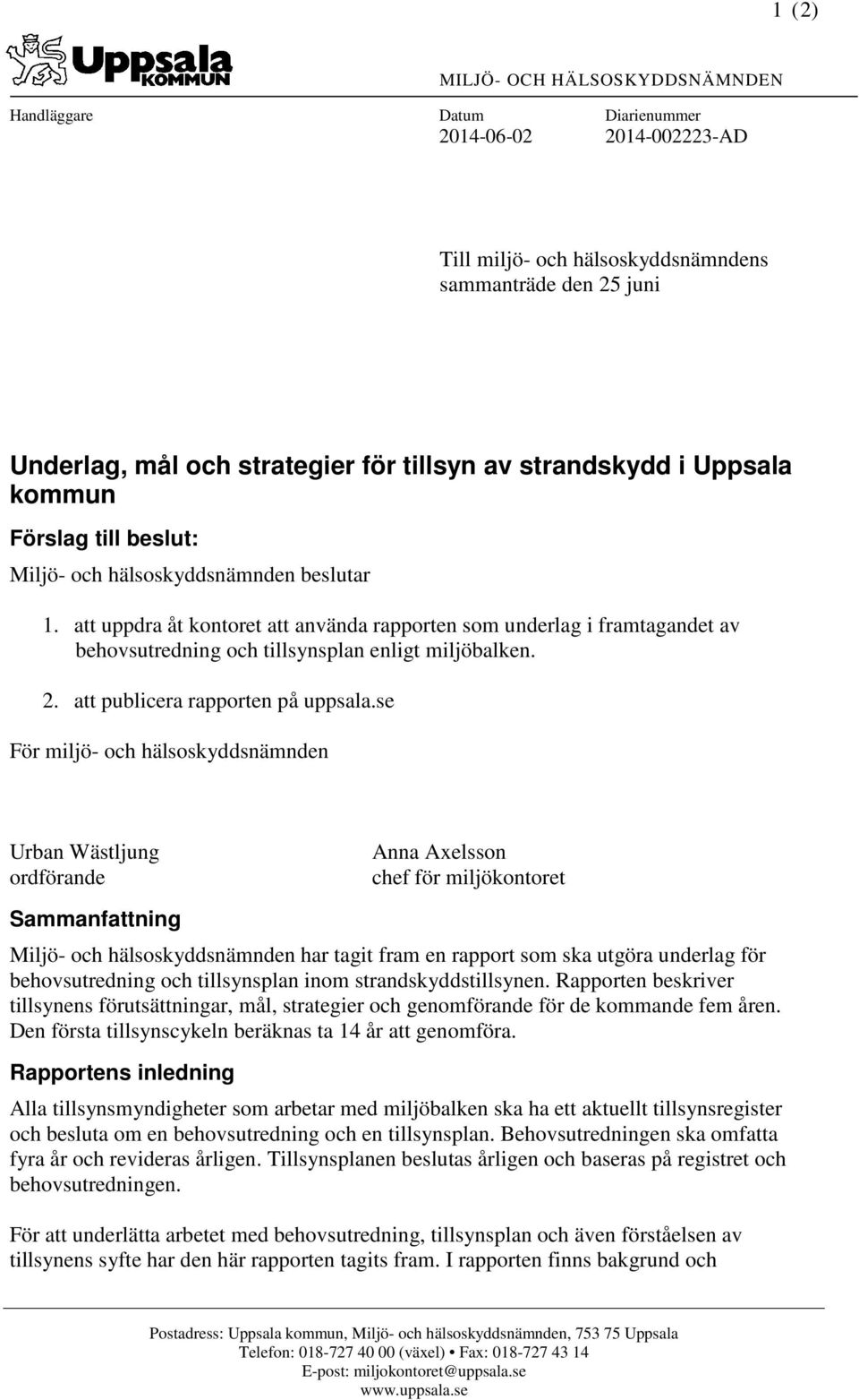 att uppdra åt kontoret att använda rapporten som underlag i framtagandet av behovsutredning och tillsynsplan enligt miljöbalken. 2. att publicera rapporten på uppsala.