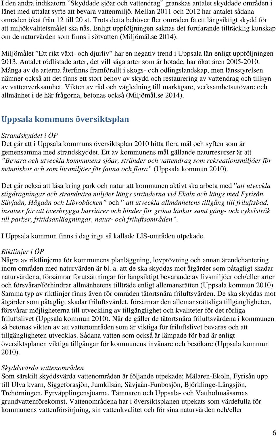 Enligt uppföljningen saknas det fortfarande tillräcklig kunskap om de naturvärden som finns i sötvatten (Miljömål.se 2014).
