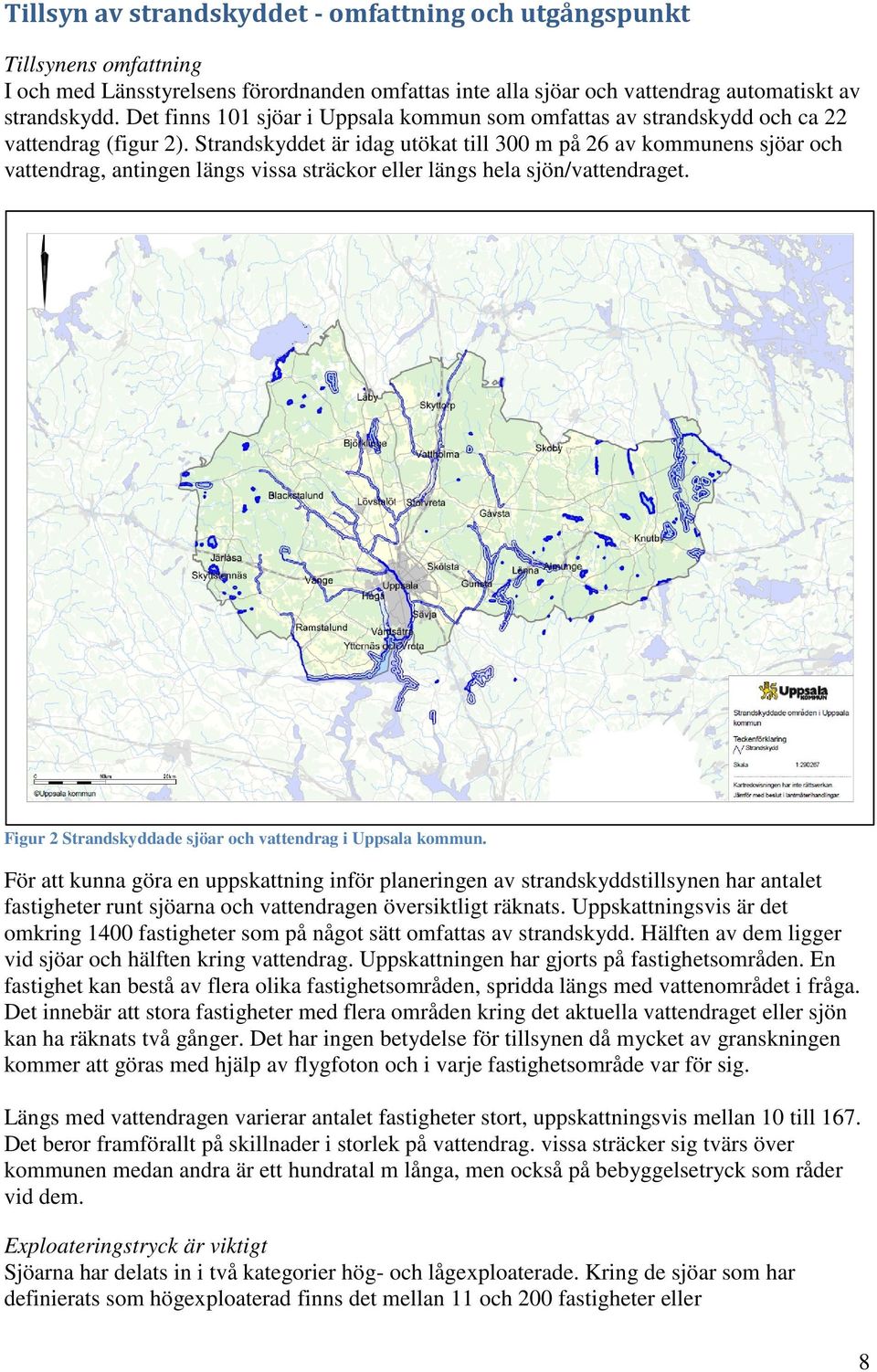Strandskyddet är idag utökat till 300 m på 26 av kommunens sjöar och vattendrag, antingen längs vissa sträckor eller längs hela sjön/vattendraget.