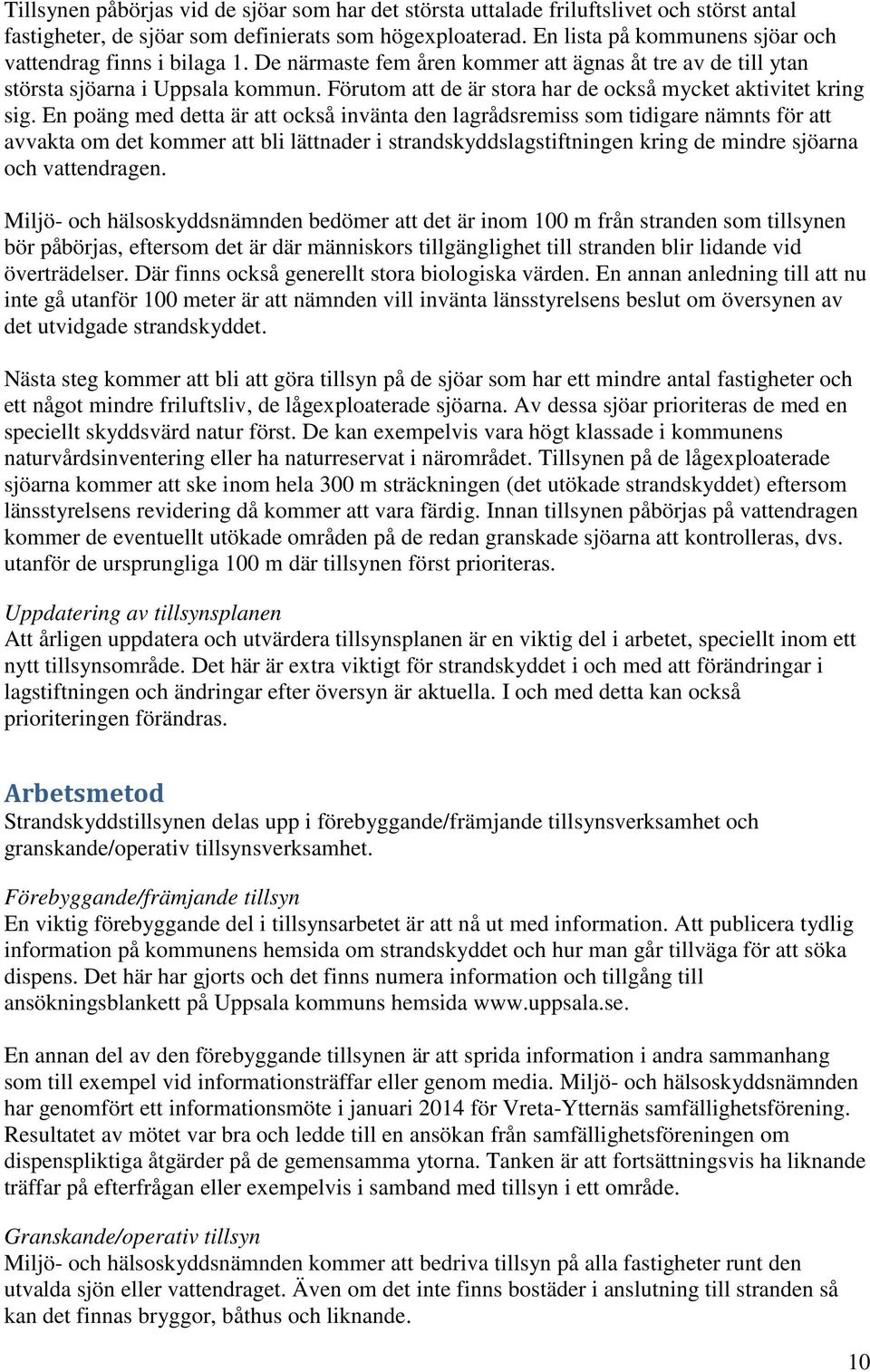 Förutom att de är stora har de också mycket aktivitet kring sig.
