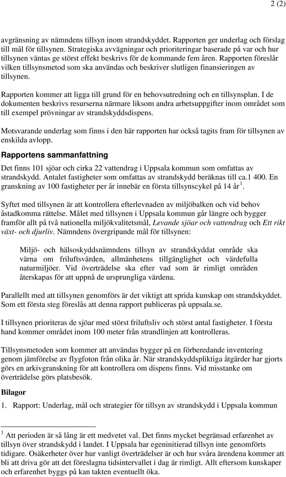 Rapporten föreslår vilken tillsynsmetod som ska användas och beskriver slutligen finansieringen av tillsynen. Rapporten kommer att ligga till grund för en behovsutredning och en tillsynsplan.