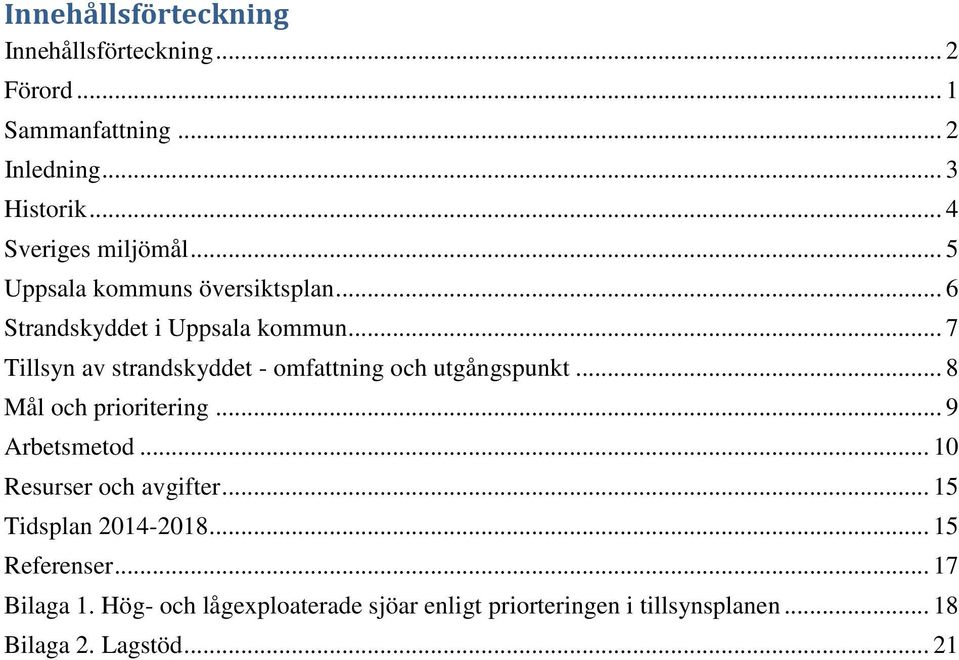 .. 7 Tillsyn av strandskyddet - omfattning och utgångspunkt... 8 Mål och prioritering... 9 Arbetsmetod.