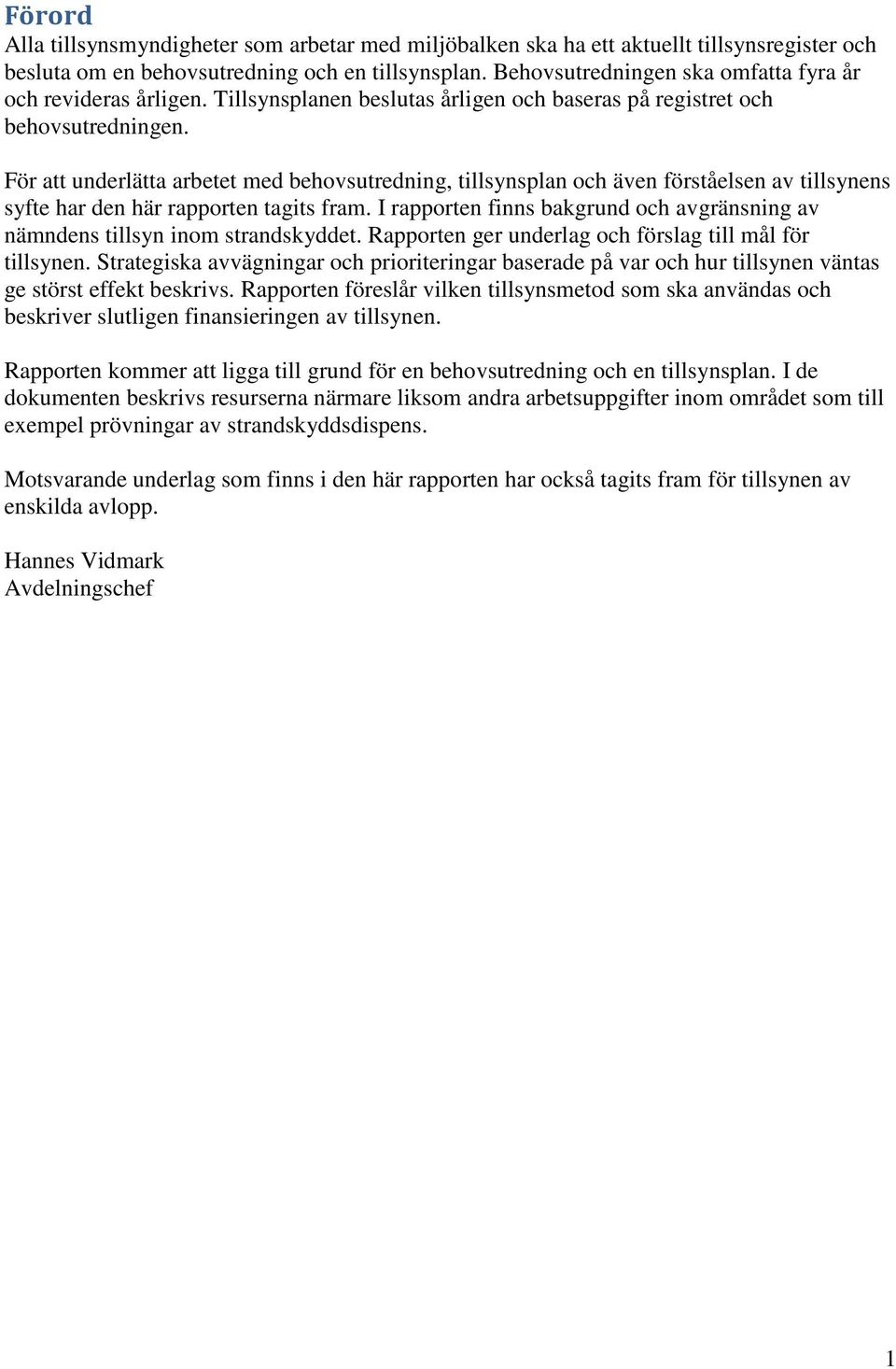 För att underlätta arbetet med behovsutredning, tillsynsplan och även förståelsen av tillsynens syfte har den här rapporten tagits fram.