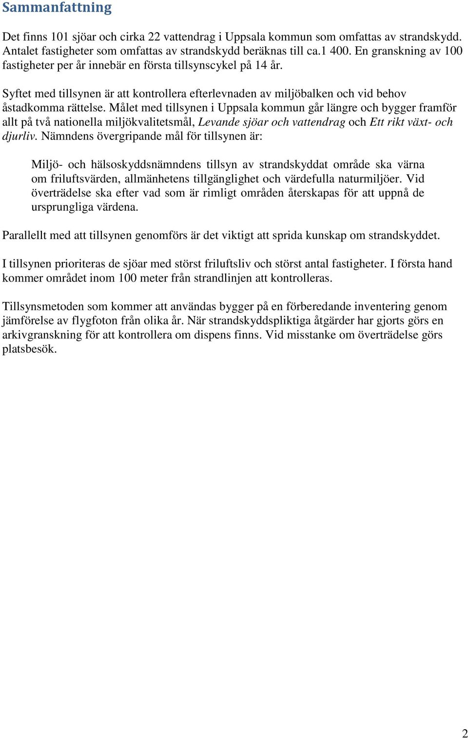 Målet med tillsynen i Uppsala kommun går längre och bygger framför allt på två nationella miljökvalitetsmål, Levande sjöar och vattendrag och Ett rikt växt- och djurliv.