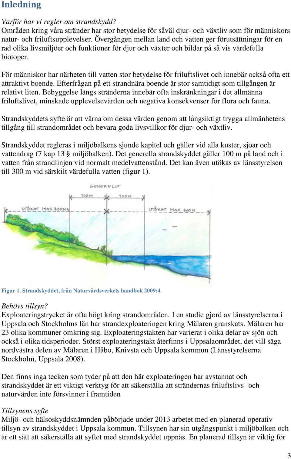 För människor har närheten till vatten stor betydelse för friluftslivet och innebär också ofta ett attraktivt boende.