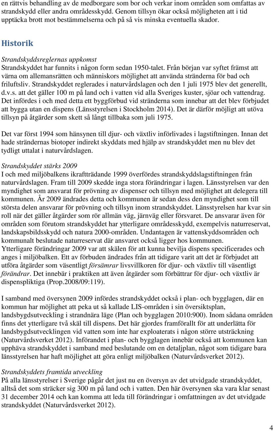 Historik Strandskyddsreglernas uppkomst Strandskyddet har funnits i någon form sedan 1950-talet.