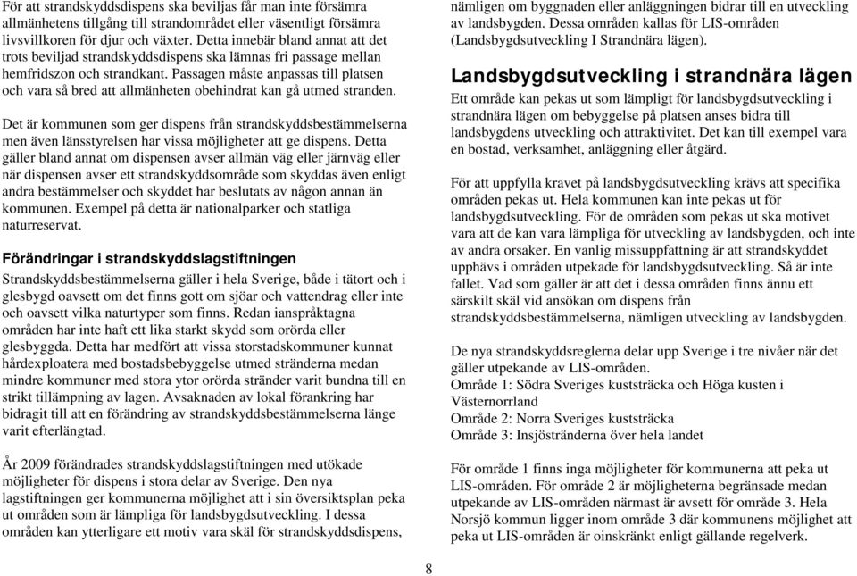 Passagen måste anpassas till platsen och vara så bred att allmänheten obehindrat kan gå utmed stranden.