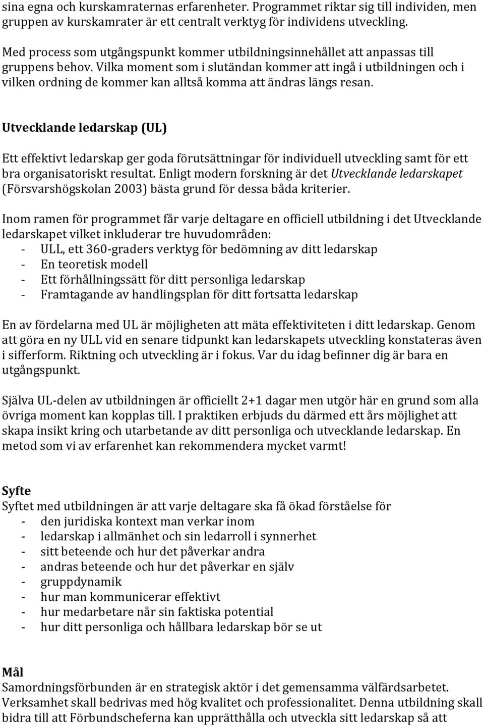 Vilka moment som i slutändan kommer att ingå i utbildningen och i vilken ordning de kommer kan alltså komma att ändras längs resan.