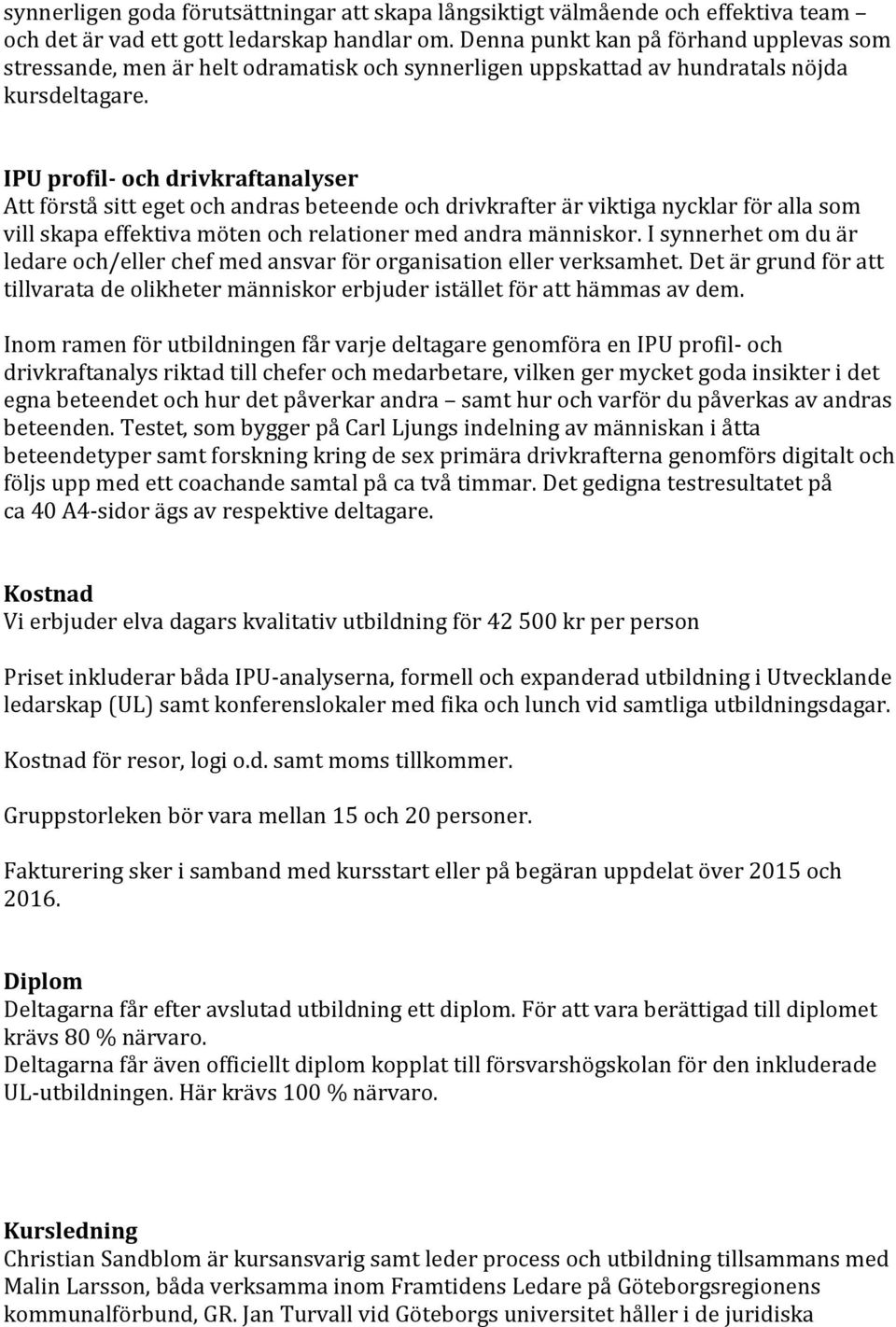 IPU profil- och drivkraftanalyser Att förstå sitt eget och andras beteende och drivkrafter är viktiga nycklar för alla som vill skapa effektiva möten och relationer med andra människor.