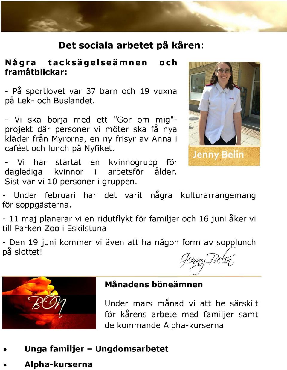 - Vi har startat en kvinnogrupp för daglediga kvinnor i arbetsför ålder. Sist var vi 10 personer i gruppen. Jenny Belin - Under februari har det varit några kulturarrangemang för soppgästerna.