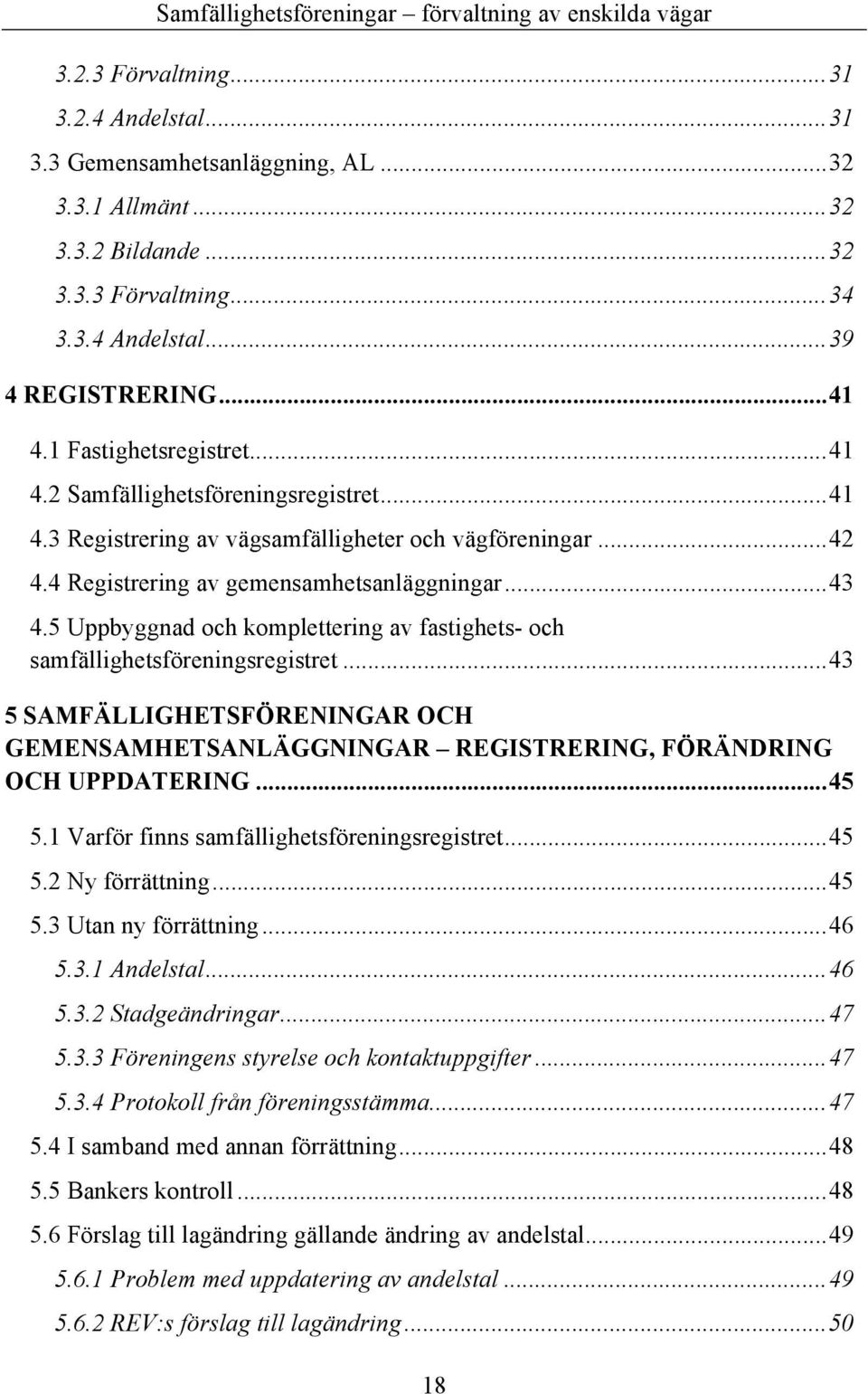 5 Uppbyggnad och komplettering av fastighets- och samfällighetsföreningsregistret...43 5 SAMFÄLLIGHETSFÖRENINGAR OCH GEMENSAMHETSANLÄGGNINGAR REGISTRERING, FÖRÄNDRING OCH UPPDATERING...45 5.