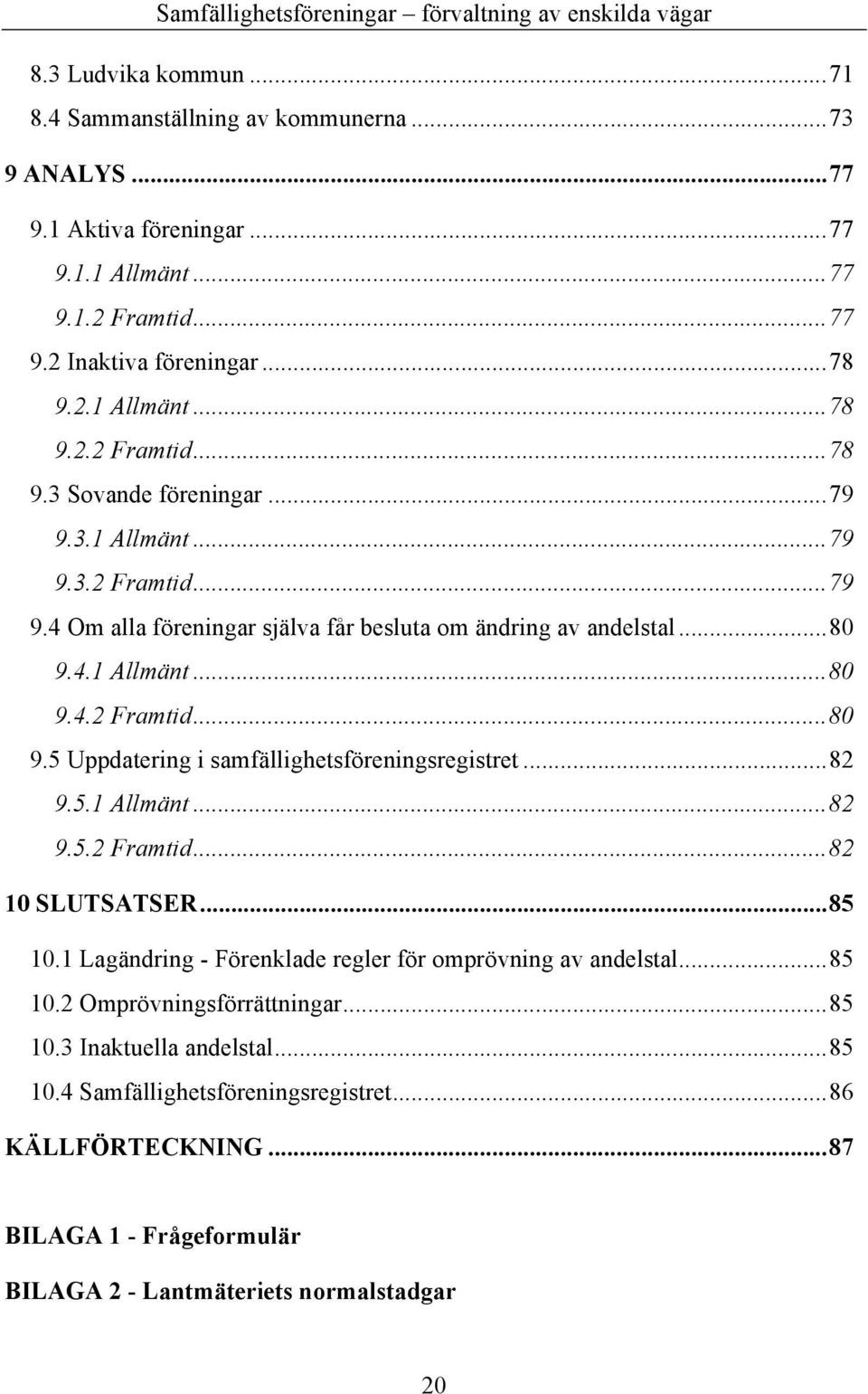 4.1 Allmänt...80 9.4.2 Framtid...80 9.5 Uppdatering i samfällighetsföreningsregistret...82 9.5.1 Allmänt...82 9.5.2 Framtid...82 10 SLUTSATSER...85 10.