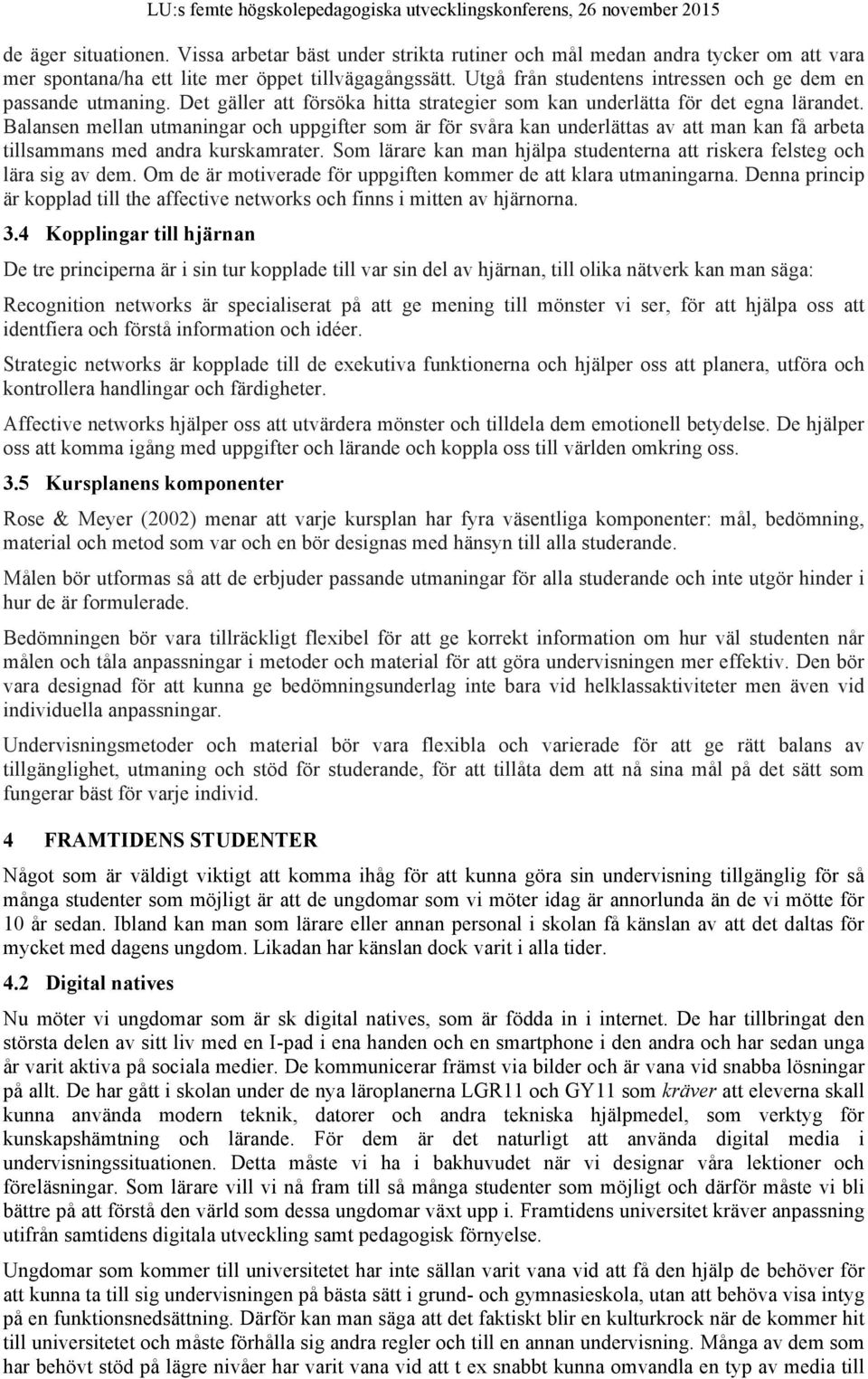 Balansen mellan utmaningar och uppgifter som är för svåra kan underlättas av att man kan få arbeta tillsammans med andra kurskamrater.