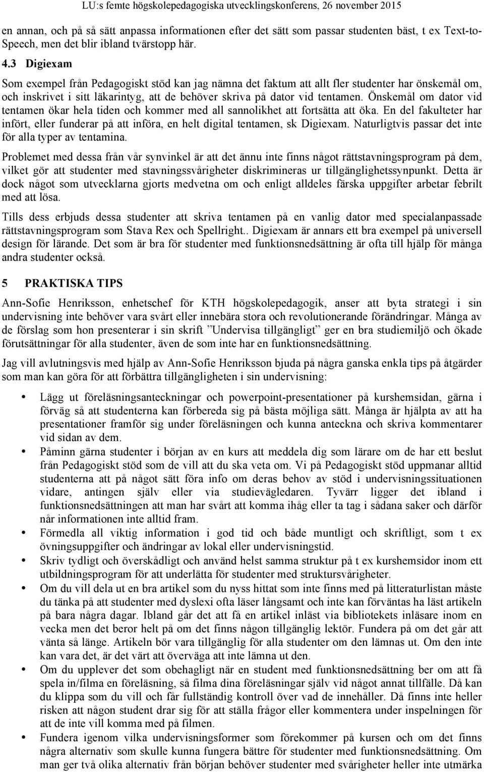 Önskemål om dator vid tentamen ökar hela tiden och kommer med all sannolikhet att fortsätta att öka. En del fakulteter har infört, eller funderar på att införa, en helt digital tentamen, sk Digiexam.