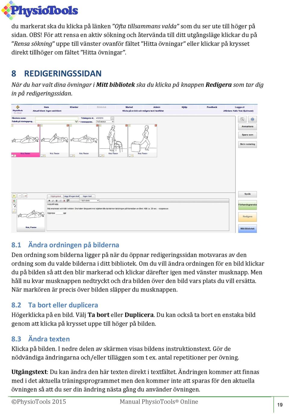 Hitta övningar. 8 REDIGERINGSSIDAN När du har valt dina övningar i Mitt bibliotek ska du klicka på knappen Redigera som tar dig in på redigeringssidan. 8.1 Ändra ordningen på bilderna Den ordning som bilderna ligger på när du öppnar redigeringssidan motsvaras av den ordning som du valde bilderna i ditt bibliotek.