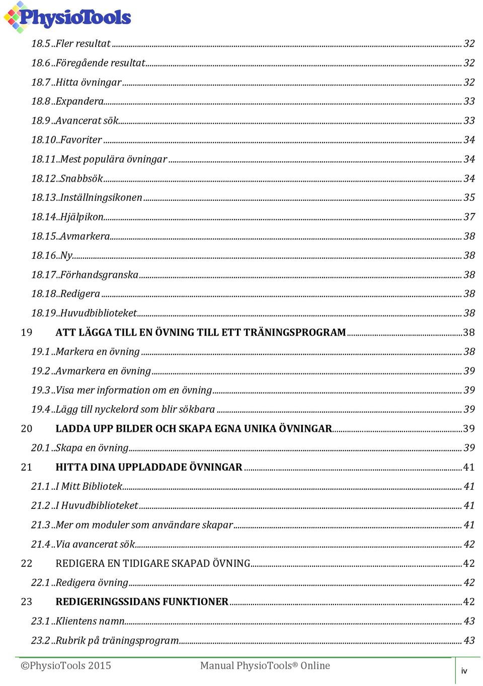 .. 38 19 ATT LÄGGA TILL EN ÖVNING TILL ETT TRÄNINGSPROGRAM... 38 19.1..Markera en övning... 38 19.2..Avmarkera en övning... 39 19.3..Visa mer information om en övning... 39 19.4.