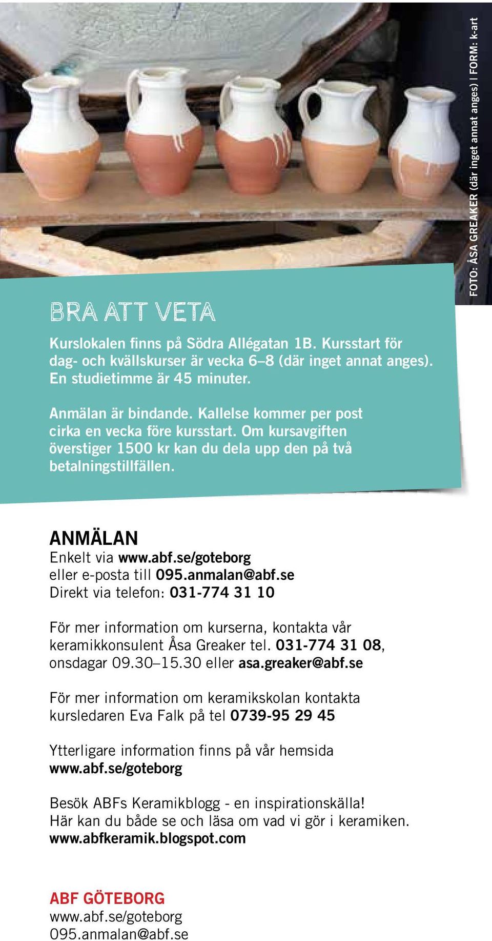 Om kursavgiften överstiger 1500 kr kan du dela upp den på två betalningstillfällen. ANMÄLAN Enkelt via www.abf.se/goteborg eller e-posta till 095.anmalan@abf.