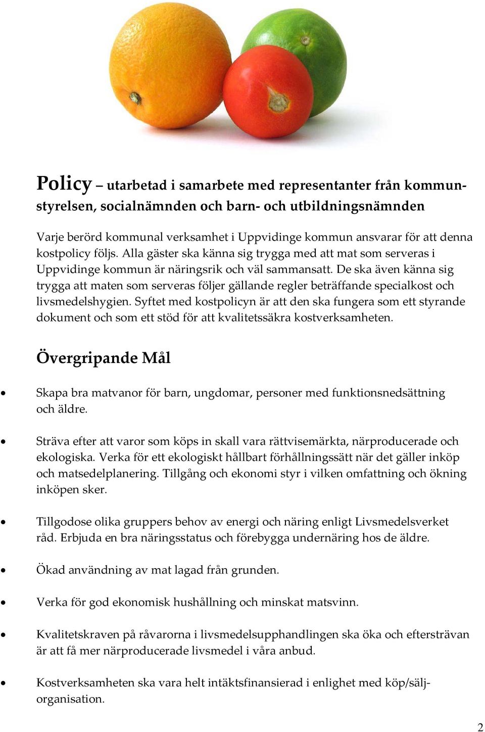 De ska även känna sig trygga att maten som serveras följer gällande regler beträffande specialkost och livsmedelshygien.