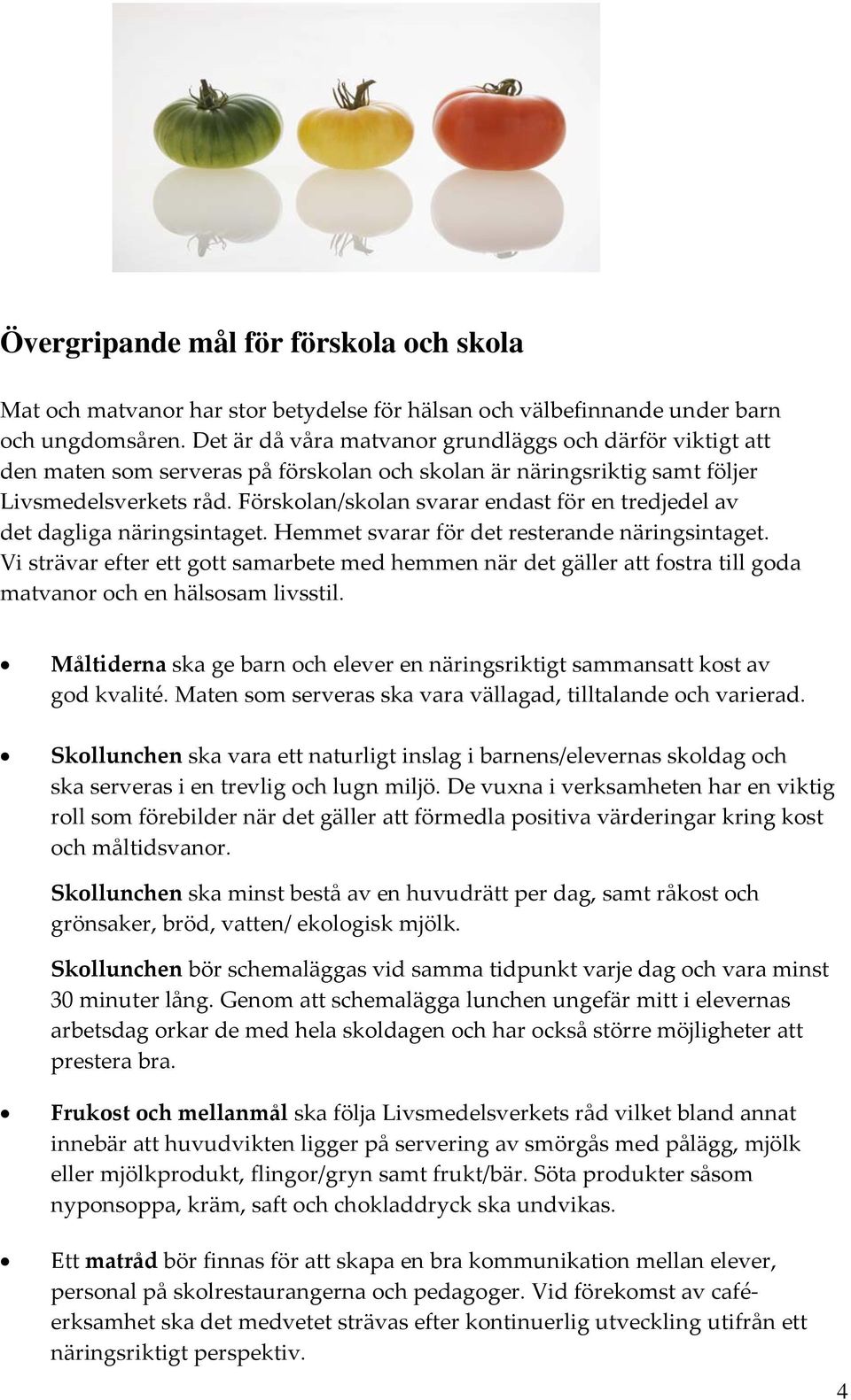 Förskolan/skolan svarar endast för en tredjedel av det dagliga näringsintaget. Hemmet svarar för det resterande näringsintaget.