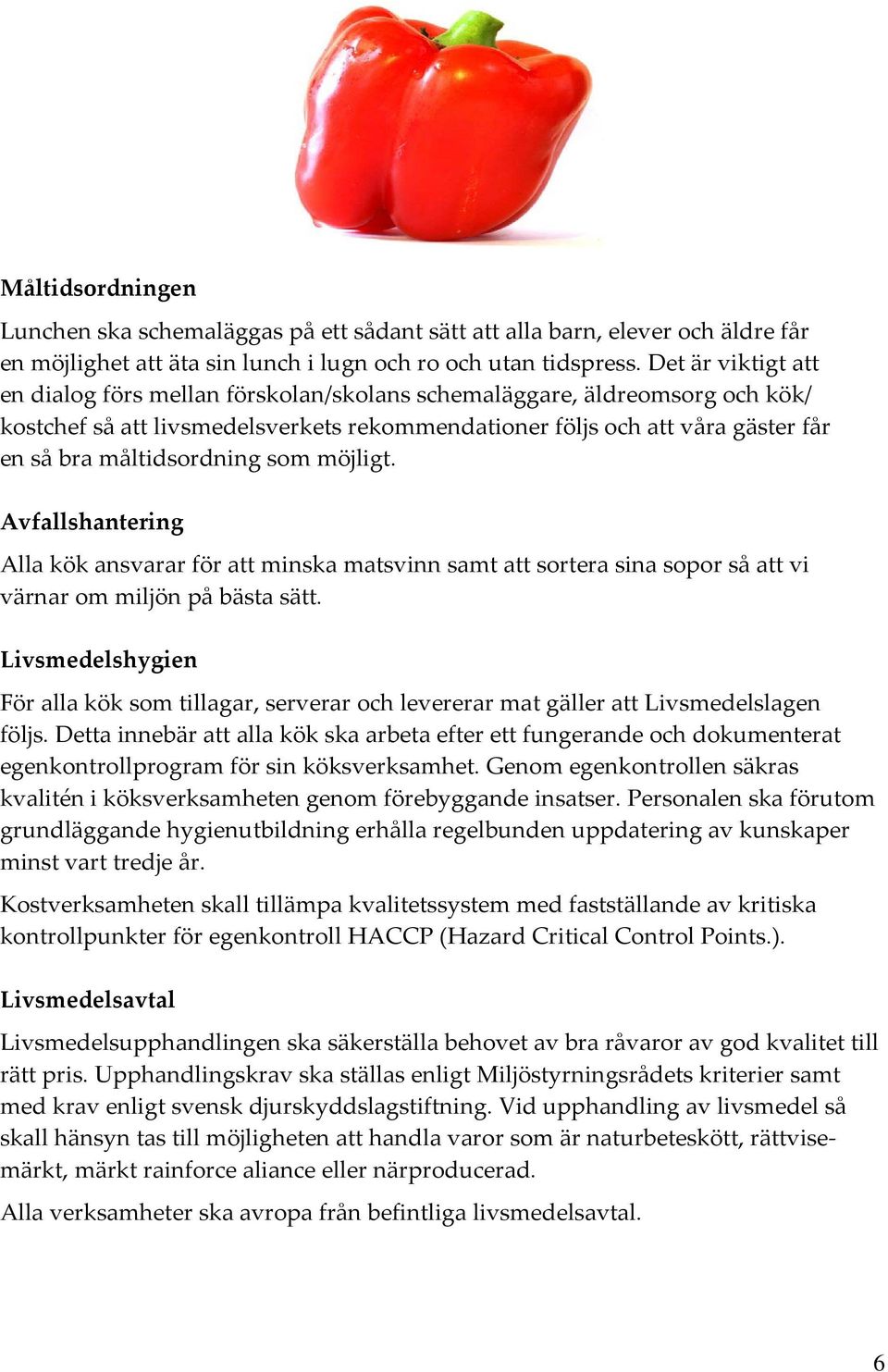 måltidsordning som möjligt. Avfallshantering Alla kök ansvarar för att minska matsvinn samt att sortera sina sopor så att vi värnar om miljön på bästa sätt.