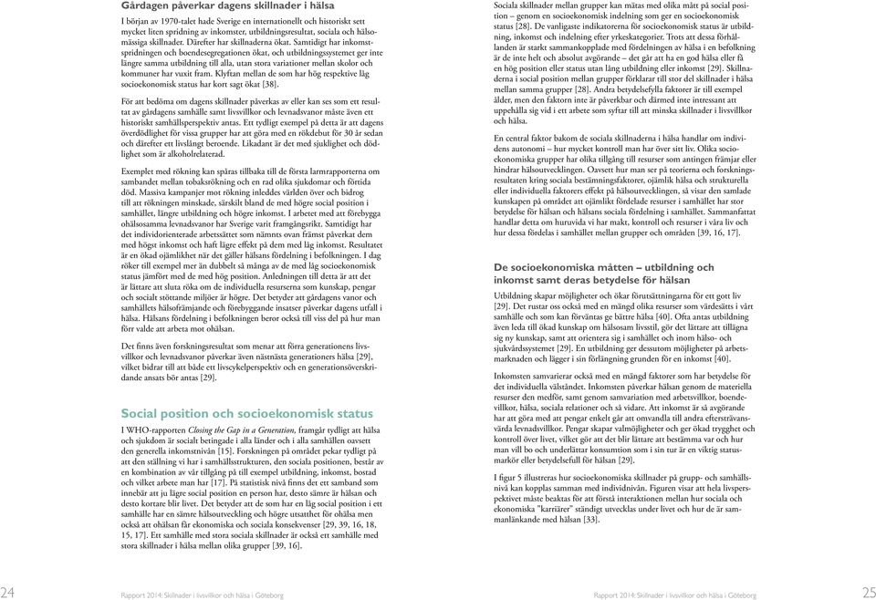 Samtidigt har inkomstspridningen och boendesegregationen ökat, och utbildningssystemet ger inte längre samma utbildning till alla, utan stora variationer mellan skolor och kommuner har vuxit fram.