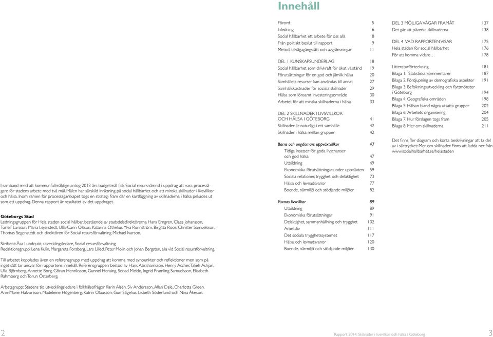 Inom ramen för processägarskapet togs en strategi fram där en kartläggning av skillnaderna i hälsa pekades ut som ett uppdrag. Denna rapport är resultatet av det uppdraget.