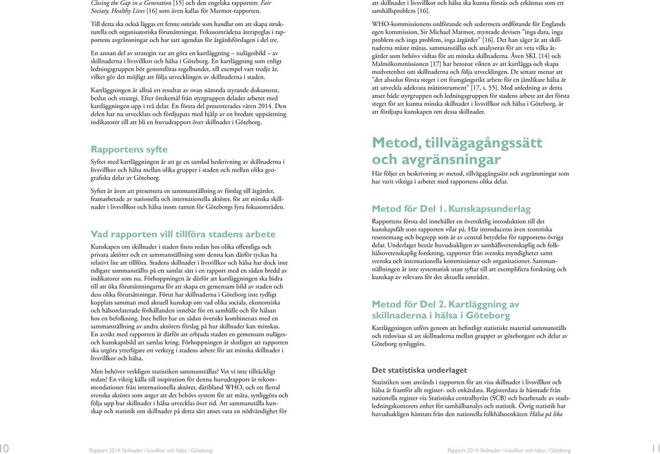 Fokusområdena återspeglas i rapportens avgränsningar och har satt agendan för åtgärdsförslagen i del tre.
