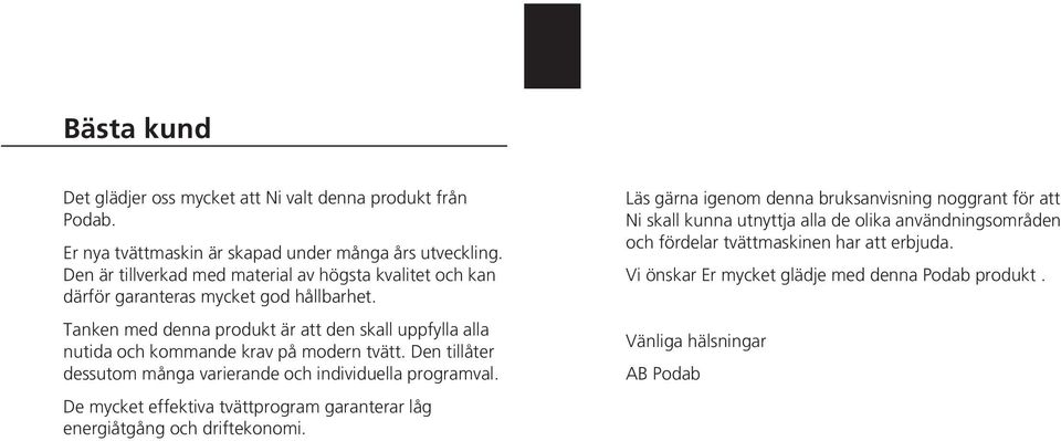 Tanken med denna produkt är att den skall uppfylla alla nutida och kommande krav på modern tvätt. Den tillåter dessutom många varierande och individuella programval.