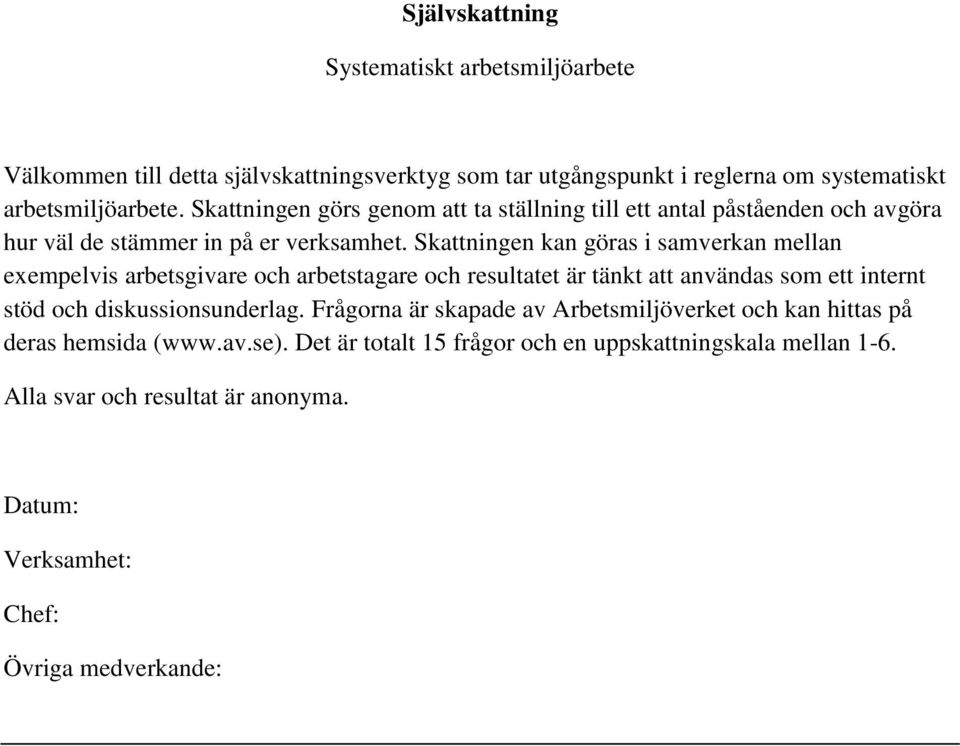 Skattningen kan göras i samverkan mellan exempelvis arbetsgivare och arbetstagare och resultatet är tänkt att användas som ett internt stöd och diskussionsunderlag.