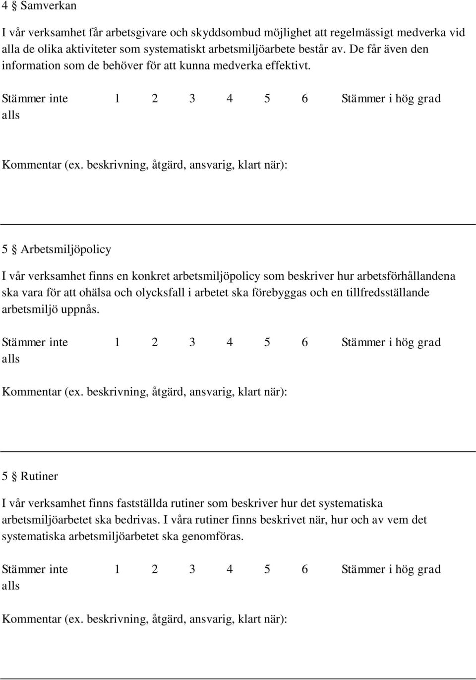 5 Arbetsmiljöpolicy I vår verksamhet finns en konkret arbetsmiljöpolicy som beskriver hur arbetsförhållandena ska vara för att ohälsa och olycksfall i arbetet ska förebyggas