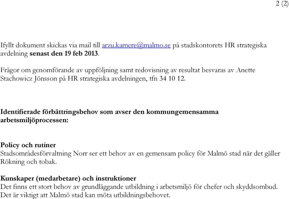 Identifierade förbättringsbehov som avser den kommungemensamma arbetsmiljöprocessen: Policy och rutiner Stadsområdesförvaltning Norr ser ett behov av en gemensam policy för
