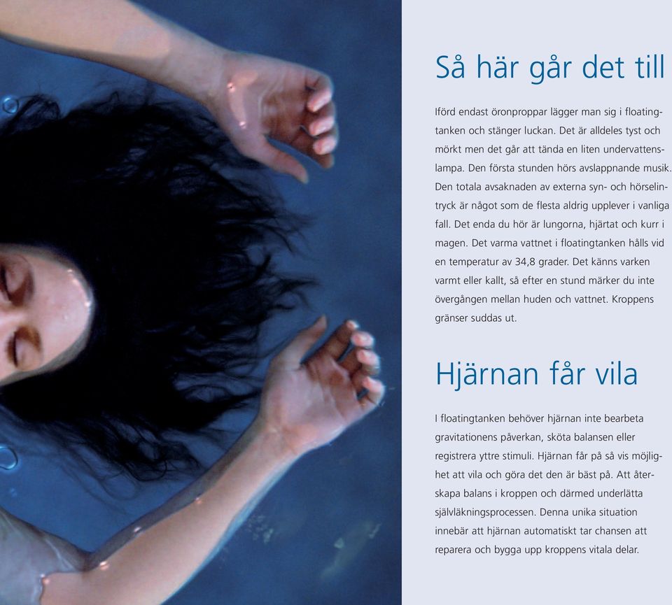 Det enda du hör är lungorna, hjärtat och kurr i magen. Det varma vattnet i floatingtanken hålls vid en temperatur av 34,8 grader.