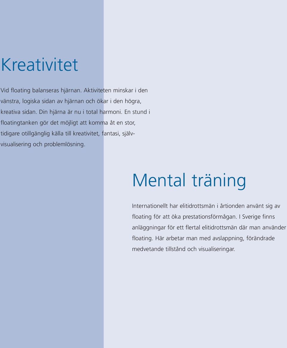 En stund i floatingtanken gör det möjligt att komma åt en stor, tidigare otillgänglig källa till kreativitet, fantasi, självvisualisering och problemlösning.
