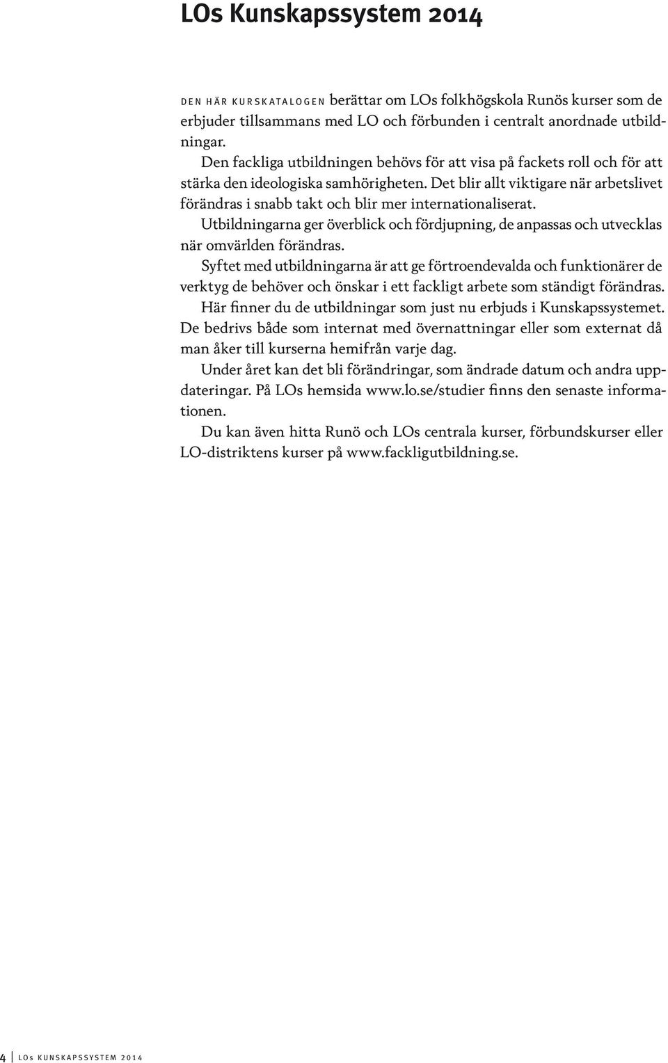 Det blir allt viktigare när arbetslivet förändras i snabb takt och blir mer internationaliserat. Utbildningarna ger överblick och fördjupning, de anpassas och utvecklas när omvärlden förändras.