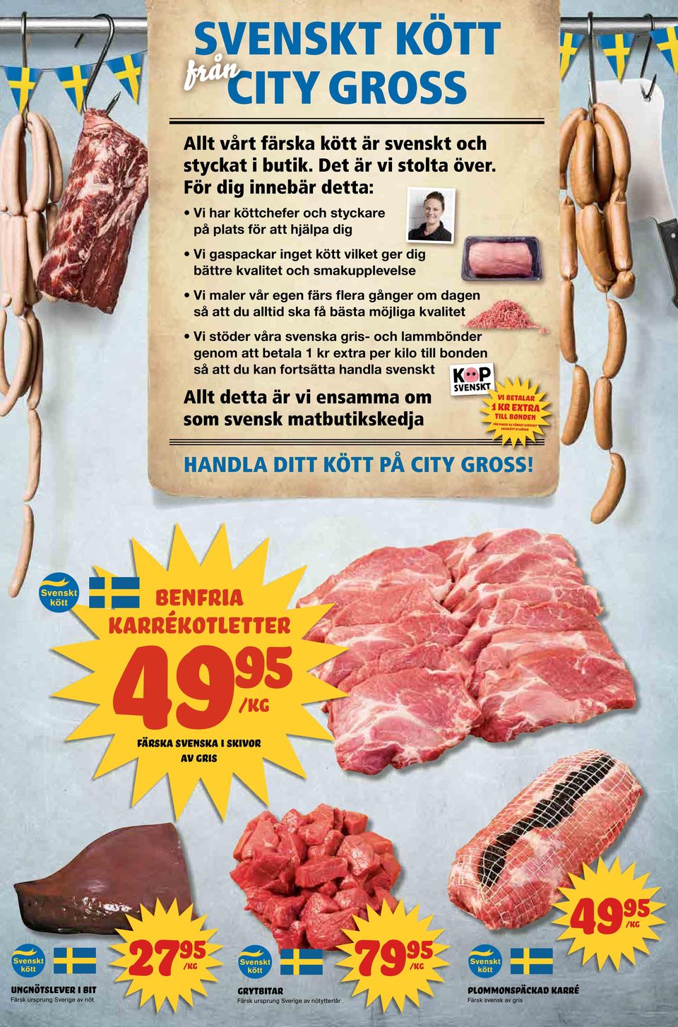 dagen så att du alltid ska få bästa möjliga kvalitet Vi stöder våra svenska gris- och lammbönder genom att betala 1 kr extra per kilo till bonden så att du kan fortsätta handla svenskt Allt detta är