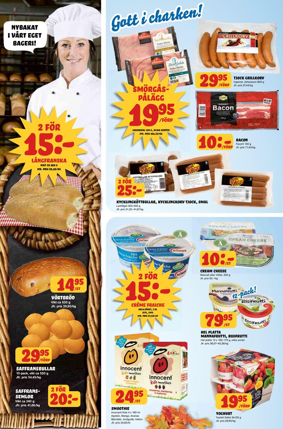 pris 31,25 41,67/kg 14 vörtbröd Vikt ca 500 g Jfr. pris 29,90/kg 25:- CRéME FRAICHE ARLA KÖKET, 2 DL 15%, 34% jfr. pris 37,50/lit cream cheese Naturell eller Vitlök, 200 g Jfr. pris 50:-/kg 12-pack!