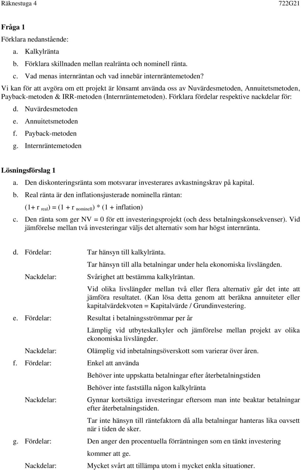 Nuvärdesmetoden e. Annuitetsmetoden f. Payback-metoden g. Internräntemetoden Lösningsförslag 1 a. Den diskonteringsränta som motsvarar investerares avkastningskrav på kapital. b.